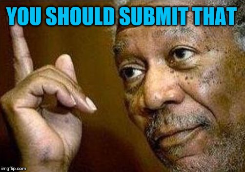 YOU SHOULD SUBMIT THAT | made w/ Imgflip meme maker