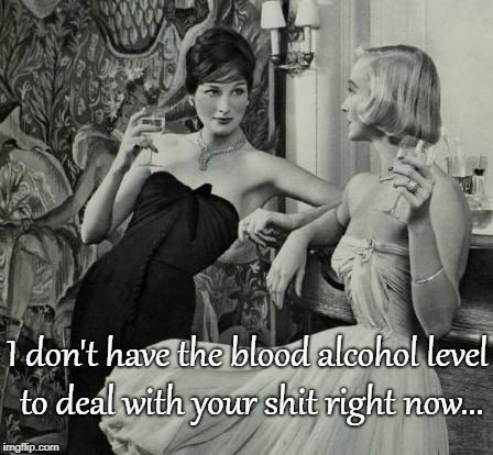 Patience... | I don't have the blood alcohol level to deal with your shit right now... | image tagged in blood alcohol level,deal,now,don't | made w/ Imgflip meme maker