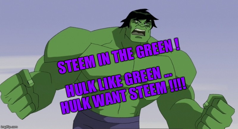 STEEM IN THE GREEN ! HULK LIKE GREEN ... HULK WANT STEEM !!!! | made w/ Imgflip meme maker