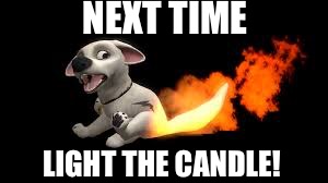NEXT TIME LIGHT THE CANDLE! | made w/ Imgflip meme maker