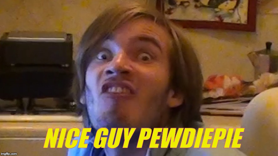 NICE GUY PEWDIEPIE | made w/ Imgflip meme maker