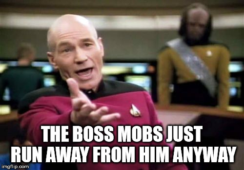 Picard Wtf Meme | THE BOSS MOBS JUST RUN AWAY FROM HIM ANYWAY | image tagged in memes,picard wtf | made w/ Imgflip meme maker