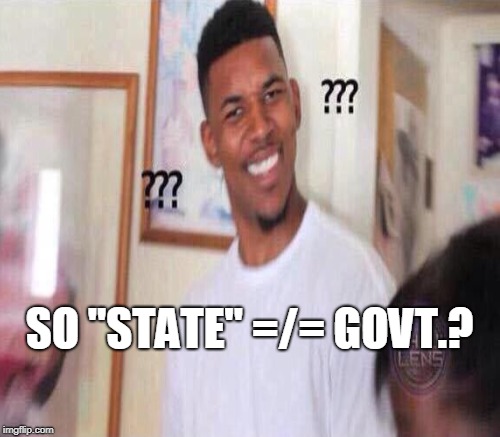 SO "STATE" =/= GOVT.? | made w/ Imgflip meme maker