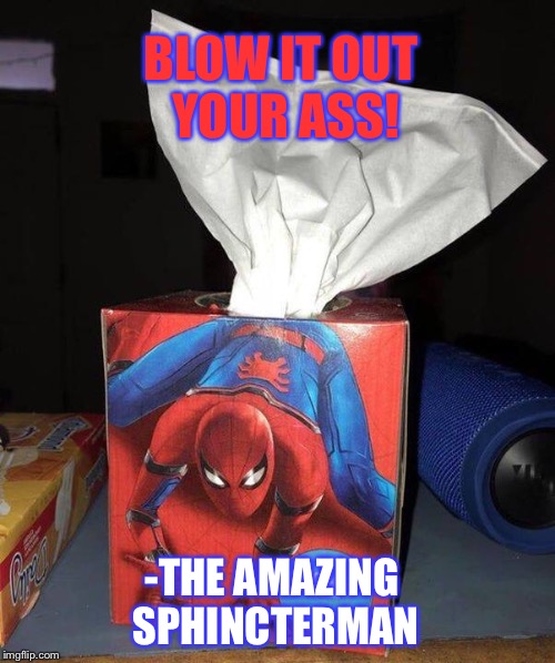 My sphincter-sense is tingling | BLOW IT OUT YOUR ASS! -THE AMAZING SPHINCTERMAN | image tagged in spiderman,ass,tissue,funny memes | made w/ Imgflip meme maker