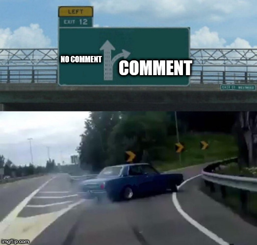 Left Exit 12 Off Ramp Meme | NO COMMENT COMMENT | image tagged in memes,left exit 12 off ramp | made w/ Imgflip meme maker