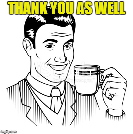 THANK YOU AS WELL | made w/ Imgflip meme maker