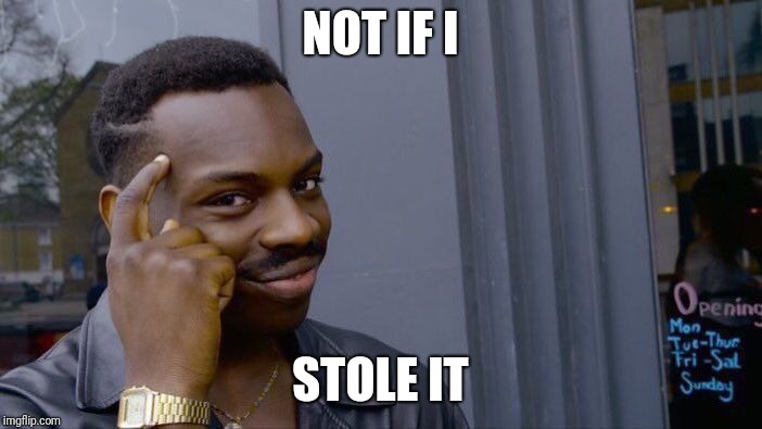 Roll Safe Think About It Meme | NOT IF I STOLE IT | image tagged in memes,roll safe think about it | made w/ Imgflip meme maker