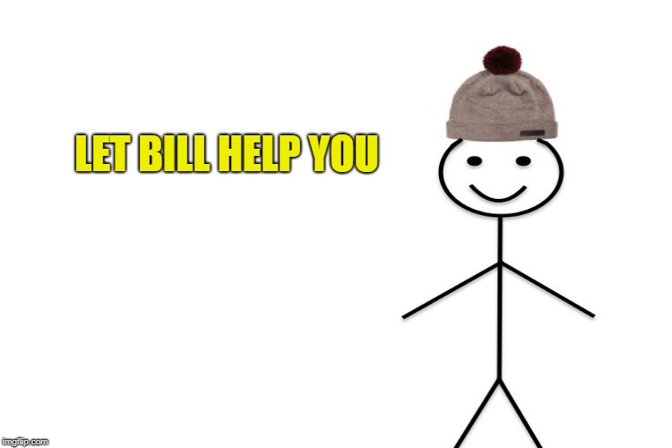 LET BILL HELP YOU | made w/ Imgflip meme maker