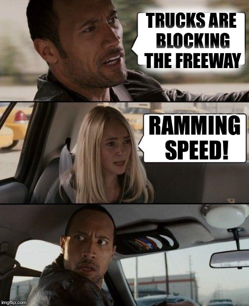 The Rock Driving Meme | TRUCKS ARE BLOCKING THE FREEWAY RAMMING SPEED! | image tagged in memes,the rock driving | made w/ Imgflip meme maker