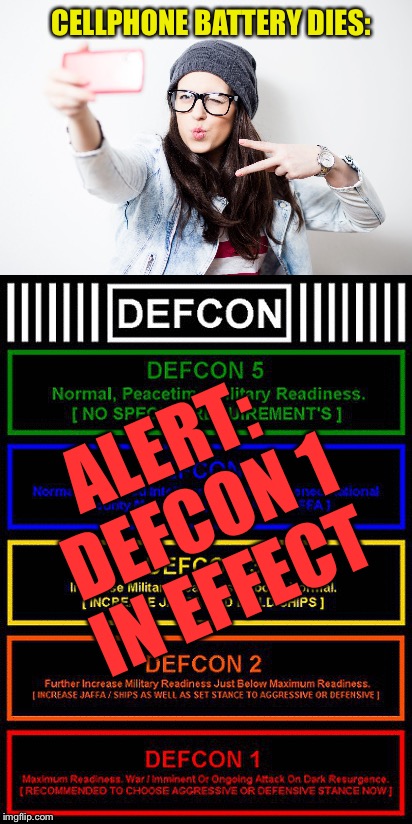 The struggle is real. | CELLPHONE BATTERY DIES:; ALERT: DEFCON 1 IN EFFECT | image tagged in millennials,cell phones,memes,funny | made w/ Imgflip meme maker