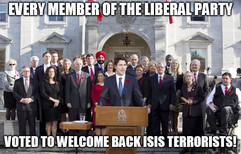 Justin Trudeau | EVERY MEMBER OF THE LIBERAL PARTY; VOTED TO WELCOME BACK ISIS TERRORISTS! | image tagged in justin trudeau | made w/ Imgflip meme maker