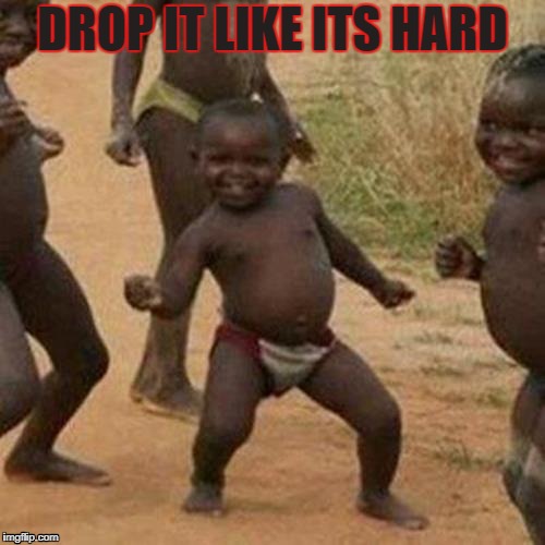 Third World Success Kid Meme | DROP IT LIKE ITS HARD | image tagged in memes,third world success kid | made w/ Imgflip meme maker