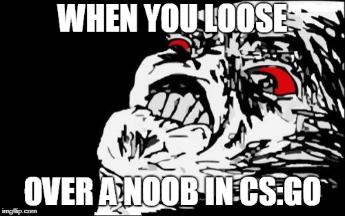 When you loose over a noob | WHEN YOU LOOSE; OVER A NOOB IN CS:GO | image tagged in memes,mega rage face | made w/ Imgflip meme maker