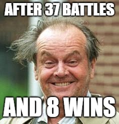 INSANE ROD | AFTER 37 BATTLES; AND 8 WINS | image tagged in insane rod | made w/ Imgflip meme maker