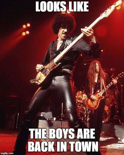 LOOKS LIKE; THE BOYS ARE BACK IN TOWN | image tagged in music | made w/ Imgflip meme maker