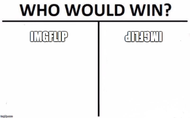 Who Would Win? | IMGFLIP; IMGFLIP | image tagged in memes,who would win,imgflip,praise yahuah,hosanna to the king yahusha,what an awesome morning | made w/ Imgflip meme maker