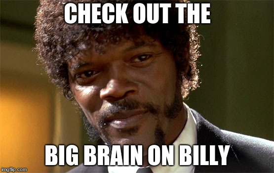 Samuel l jackson check out the big brain | CHECK OUT THE; BIG BRAIN ON BILLY | image tagged in samuel l jackson check out the big brain | made w/ Imgflip meme maker