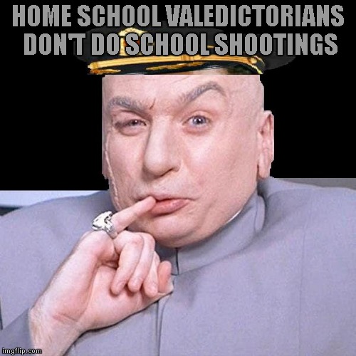 HOME SCHOOL VALEDICTORIANS DON'T DO SCHOOL SHOOTINGS | made w/ Imgflip meme maker