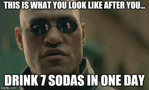 Matrix Morpheus | THIS IS WHAT YOU LOOK LIKE AFTER YOU... DRINK 7 SODAS IN ONE DAY | image tagged in memes,matrix morpheus | made w/ Imgflip meme maker