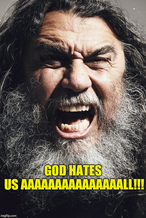 GOD HATES US AAAAAAAAAAAAAAALL!!! | made w/ Imgflip meme maker