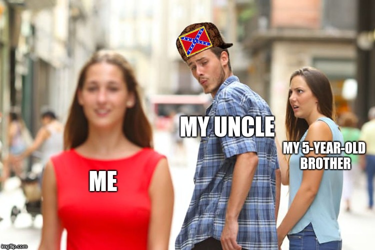Distracted Boyfriend | MY UNCLE; MY 5-YEAR-OLD BROTHER; ME | image tagged in memes,distracted boyfriend,scumbag | made w/ Imgflip meme maker