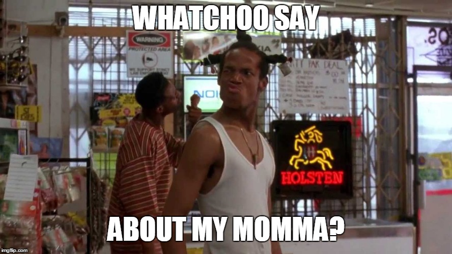WHATCHOO SAY ABOUT MY MOMMA? | made w/ Imgflip meme maker