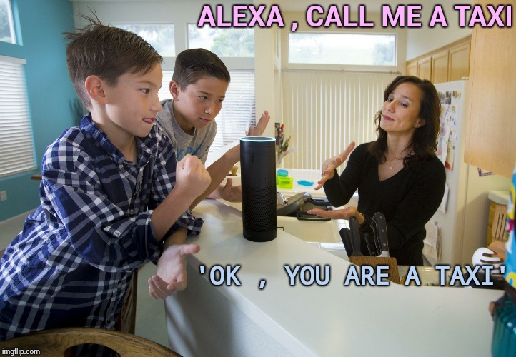 OK , humor is a difficult concept | ALEXA , CALL ME A TAXI; 'OK , YOU ARE A TAXI' | image tagged in alexa,artificial intelligence,old joke,bad joke,creepy,laugh | made w/ Imgflip meme maker