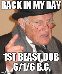 Back In My Day Meme | BACK IN MY DAY; 1ST BEAST DOB 6/1/6 B.C. | image tagged in memes,back in my day | made w/ Imgflip meme maker