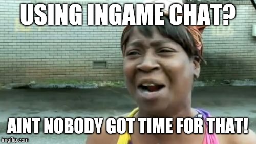 Ain't Nobody Got Time For That Meme | USING INGAME CHAT? AINT NOBODY GOT TIME FOR THAT! | image tagged in memes,aint nobody got time for that | made w/ Imgflip meme maker