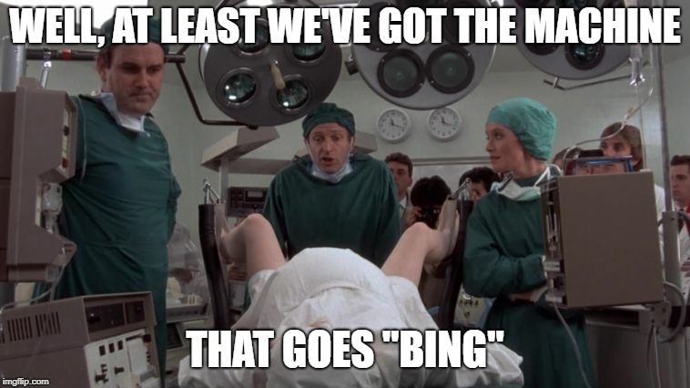 WELL, AT LEAST WE'VE GOT THE MACHINE THAT GOES "BING" | made w/ Imgflip meme maker