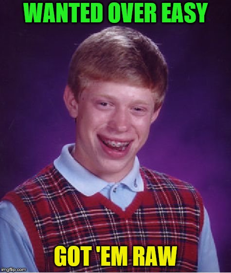 Bad Luck Brian Meme | WANTED OVER EASY GOT 'EM RAW | image tagged in memes,bad luck brian | made w/ Imgflip meme maker