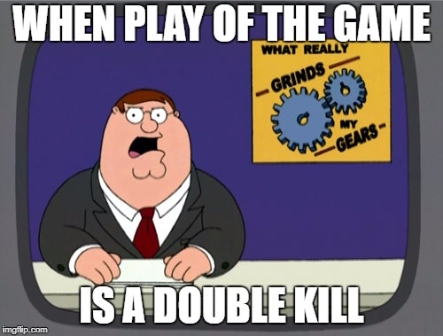 Peter Griffin News | WHEN PLAY OF THE GAME; IS A DOUBLE KILL | image tagged in memes,peter griffin news | made w/ Imgflip meme maker