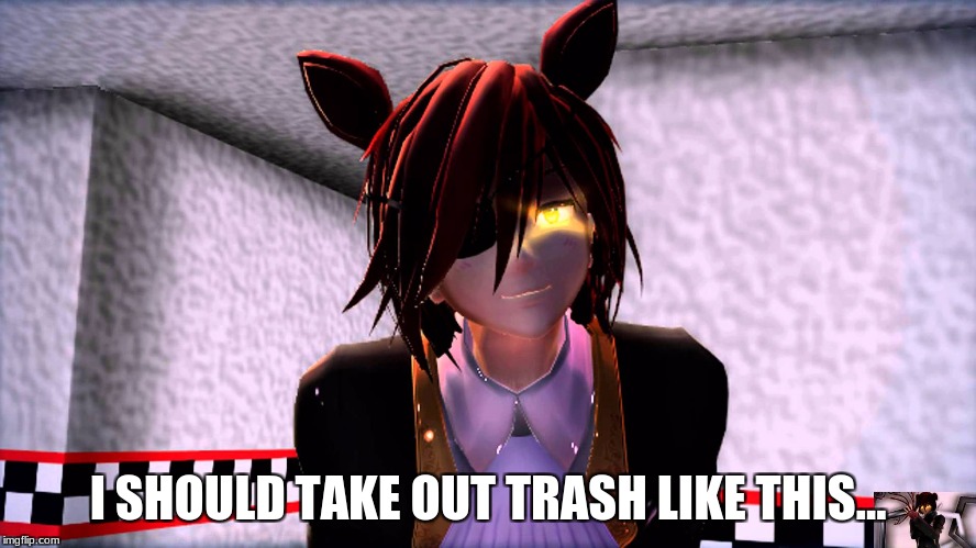 I SHOULD TAKE OUT TRASH LIKE THIS... | made w/ Imgflip meme maker