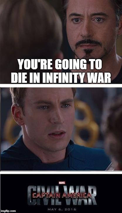 In honor of Infinity War's World Premier tonight, I call Marvel Week; A Batmanthedarkknight0 Event (Apr 26 - May 3) | YOU'RE GOING TO DIE IN INFINITY WAR | image tagged in memes,marvel civil war 2,avengers infinity war,marvel week | made w/ Imgflip meme maker