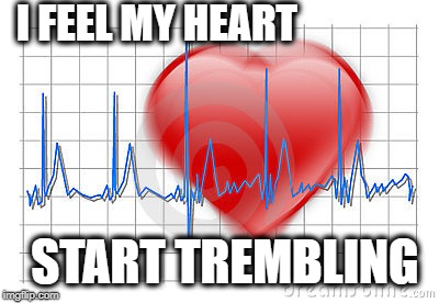 I FEEL MY HEART START TREMBLING | made w/ Imgflip meme maker
