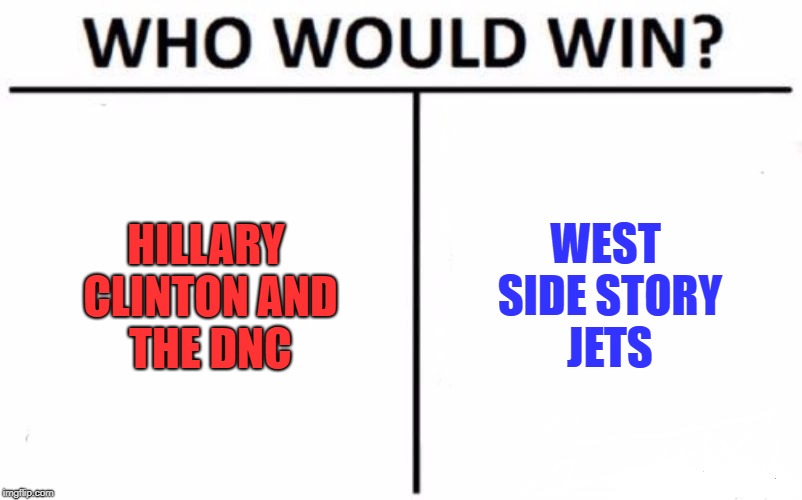 Who Would Win? | HILLARY CLINTON AND THE DNC; WEST SIDE STORY JETS | image tagged in memes,who would win | made w/ Imgflip meme maker