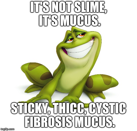 The princess and the CF Gene | IT'S NOT SLIME, IT'S MUCUS. STICKY, THICC, CYSTIC FIBROSIS MUCUS. | image tagged in frog,cystic fibrosis | made w/ Imgflip meme maker