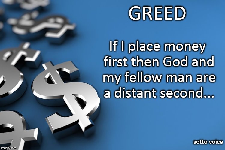 GREED; If I place money first then God and my fellow man are a distant second... sotto voice | image tagged in dollars | made w/ Imgflip meme maker