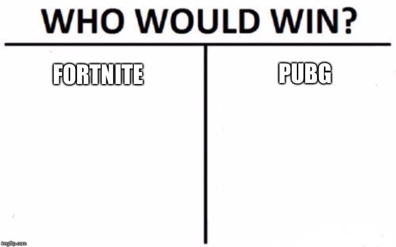 Who Would Win? Meme | PUBG; FORTNITE | image tagged in memes,who would win | made w/ Imgflip meme maker