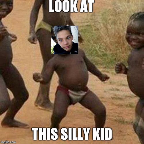 Third World Success Kid | LOOK AT; THIS SILLY KID | image tagged in memes,third world success kid | made w/ Imgflip meme maker