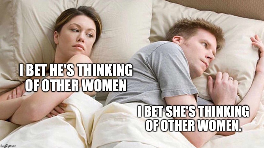 I Bet He's Thinking About Other Women Meme | I BET HE'S THINKING OF OTHER WOMEN; I BET SHE'S THINKING OF OTHER WOMEN. | image tagged in i bet he's thinking about other women | made w/ Imgflip meme maker