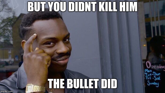 Roll Safe Think About It Meme | BUT YOU DIDNT KILL HIM; THE BULLET DID | image tagged in memes,roll safe think about it | made w/ Imgflip meme maker