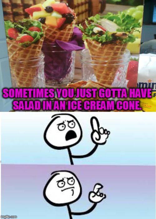 I saw this on the back of a box of waffle cones. I want to know who out there is doing this! | SOMETIMES YOU JUST GOTTA HAVE SALAD IN AN ICE CREAM CONE. | image tagged in ice cream salad,memes,nixieknox,just don't,mint chocolate tomato | made w/ Imgflip meme maker