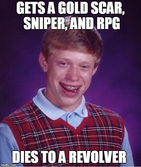 Bad Luck Brian Meme | GETS A GOLD SCAR, SNIPER, AND RPG; DIES TO A REVOLVER | image tagged in memes,bad luck brian | made w/ Imgflip meme maker
