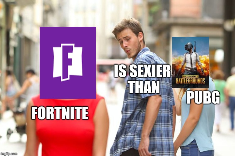 Distracted Boyfriend Meme | IS SEXIER THAN; PUBG; FORTNITE | image tagged in memes,distracted boyfriend | made w/ Imgflip meme maker