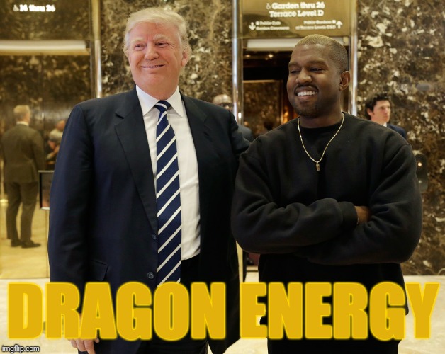 Kanye Trump | DRAGON ENERGY | image tagged in kanye trump | made w/ Imgflip meme maker