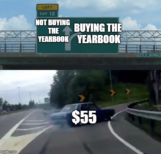 Left Exit 12 Off Ramp | NOT BUYING THE YEARBOOK; BUYING THE YEARBOOK; $55 | image tagged in memes,left exit 12 off ramp | made w/ Imgflip meme maker