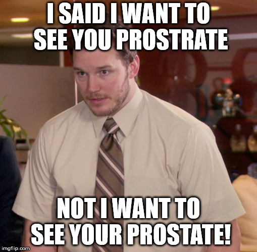 Afraid To Ask Andy Meme | I SAID I WANT TO SEE YOU PROSTRATE; NOT I WANT TO SEE YOUR PROSTATE! | image tagged in memes,afraid to ask andy | made w/ Imgflip meme maker