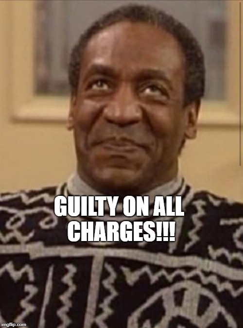 Bill cosby | GUILTY ON ALL CHARGES!!! | image tagged in bill cosby | made w/ Imgflip meme maker