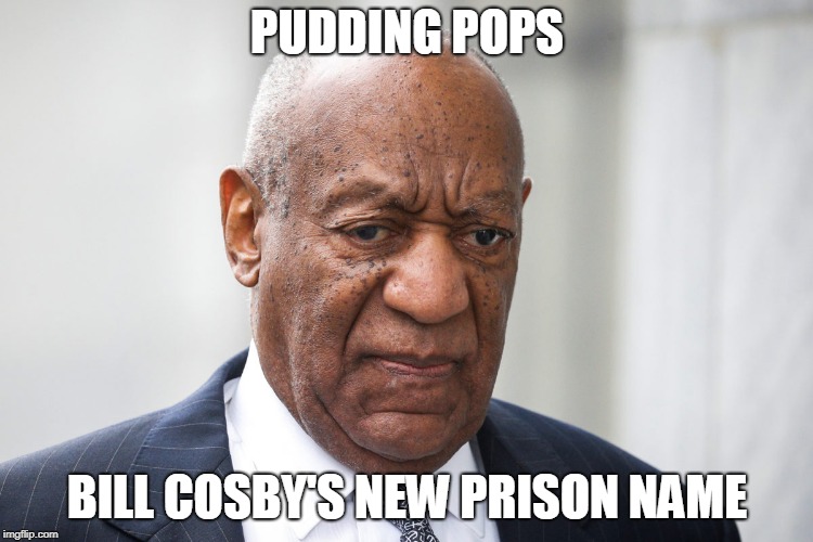 PUDDING POPS; BILL COSBY'S NEW PRISON NAME | image tagged in bill cosby | made w/ Imgflip meme maker